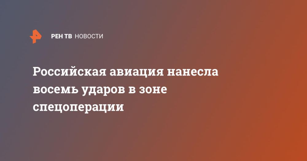 Российская авиация нанесла восемь ударов в зоне спецоперации
