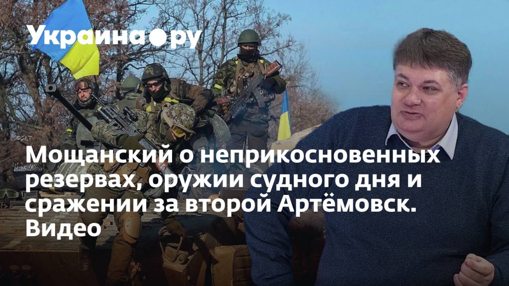 Мощанский о неприкосновенных резервах, оружии судного дня и сражении за второй Артёмовск. Видео