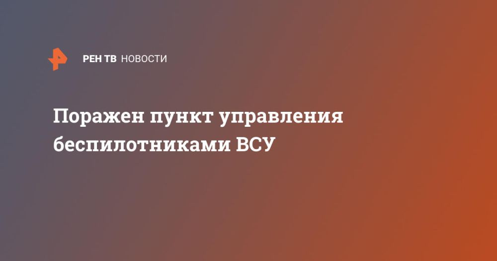 Поражен пункт управления беспилотниками ВСУ