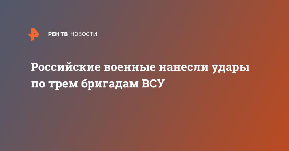 Российские военные нанесли удары по трем бригадам ВСУ