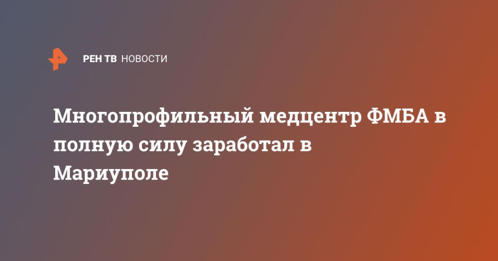 Многопрофильный медцентр ФМБА в полную силу заработал в Мариуполе