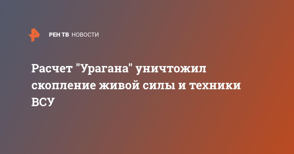 Расчет "Урагана" уничтожил скопление живой силы и техники ВСУ