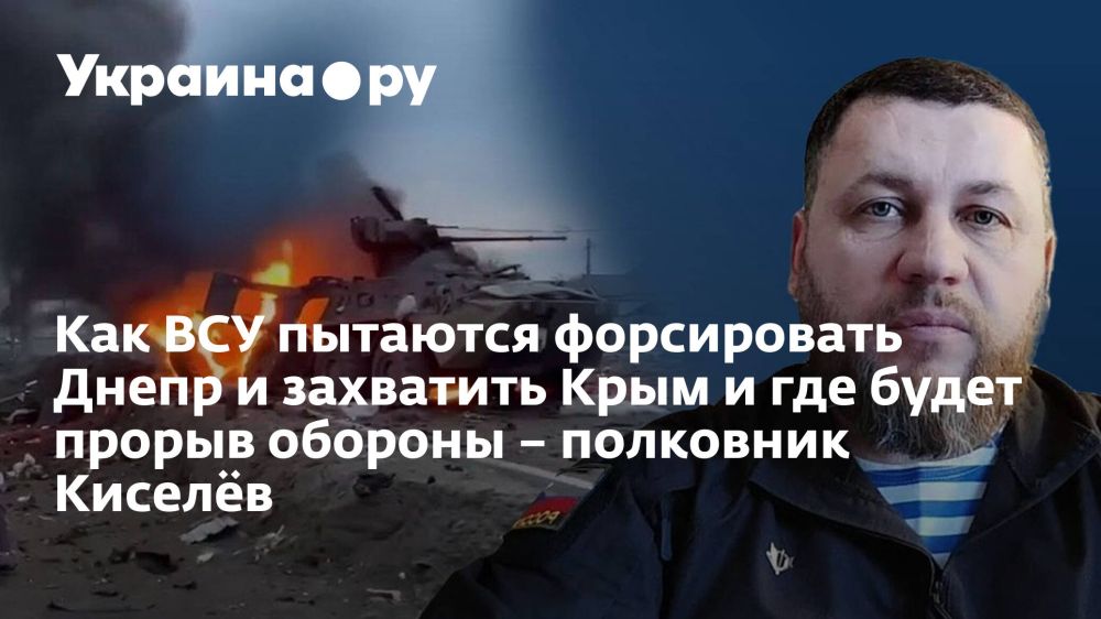 Как ВСУ пытаются форсировать Днепр и захватить Крым и где будет прорыв обороны – полковник Киселёв