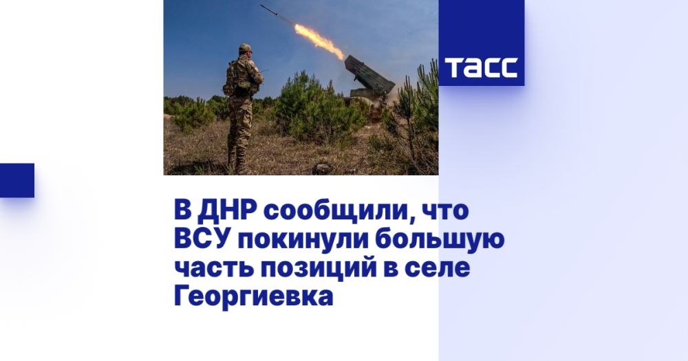 В ДНР сообщили, что ВСУ покинули большую часть позиций в селе Георгиевка