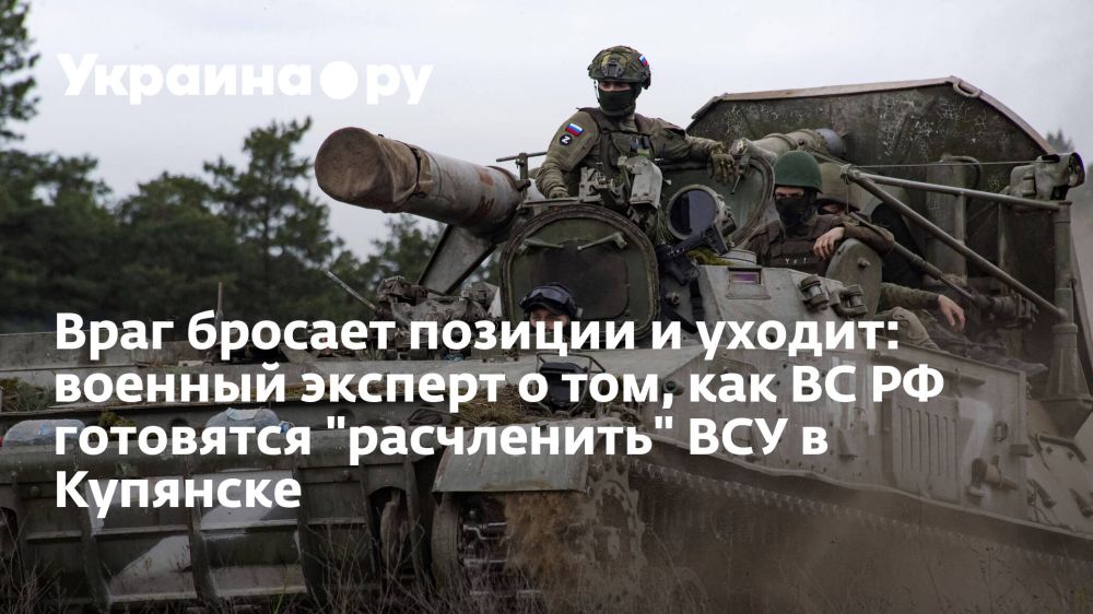 Враг бросает позиции и уходит: военный эксперт о том, как ВС РФ готовятся "расчленить" ВСУ в Купянске