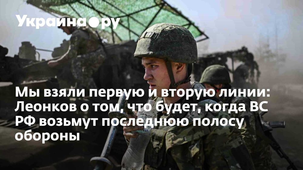 Мы взяли первую и вторую линии: Леонков о том, что будет, когда ВС РФ возьмут последнюю полосу обороны