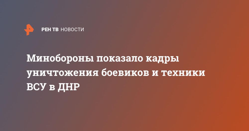 Минобороны показало кадры уничтожения боевиков и техники ВСУ в ДНР
