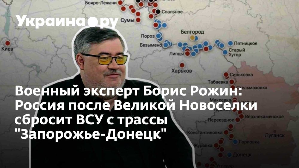 Военный эксперт Борис Рожин: Россия после Великой Новоселки сбросит ВСУ с трассы "Запорожье-Донецк"