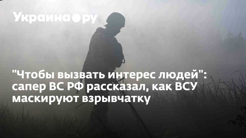 "Чтобы вызвать интерес людей": сапер ВС РФ рассказал, как ВСУ маскируют взрывчатку