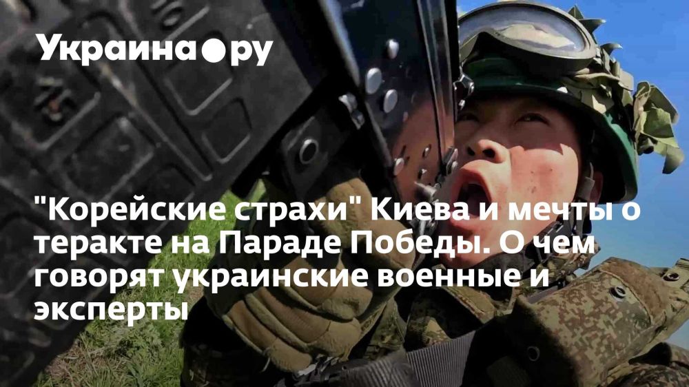 "Корейские страхи" Киева и мечты о теракте на Параде Победы. О чем говорят украинские военные и эксперты