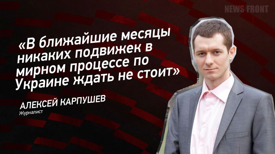 Мнение: «В ближайшие месяцы никаких подвижек в мирном процессе по Украине ждать не стоит», – Алексей Карпушев