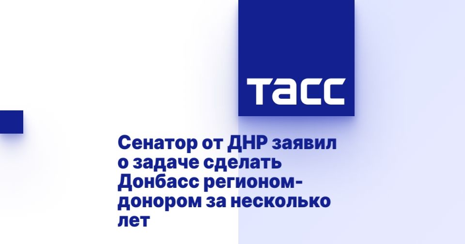 Сенатор от ДНР заявил о задаче сделать Донбасс регионом-донором за несколько лет