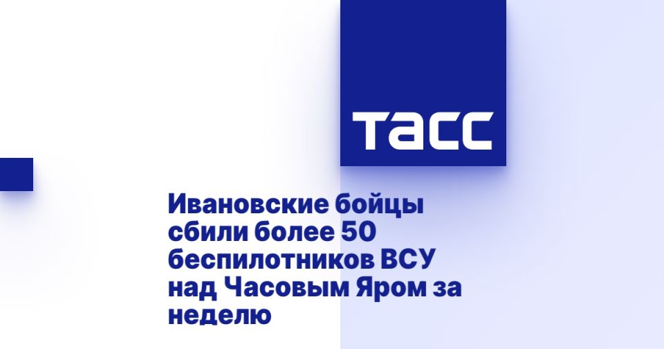 Ивановские бойцы сбили более 50 беспилотников ВСУ над Часовым Яром за неделю