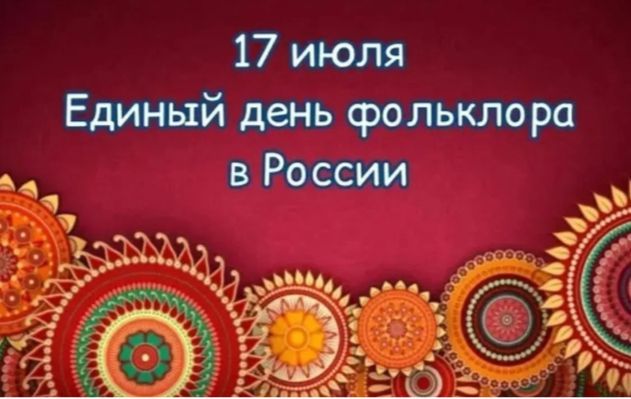 17 июля в России празднуется Единый День фольклора, который способствует сохранению, развитию и популяризации в обществе выдающегося фольклорного наследия народов России