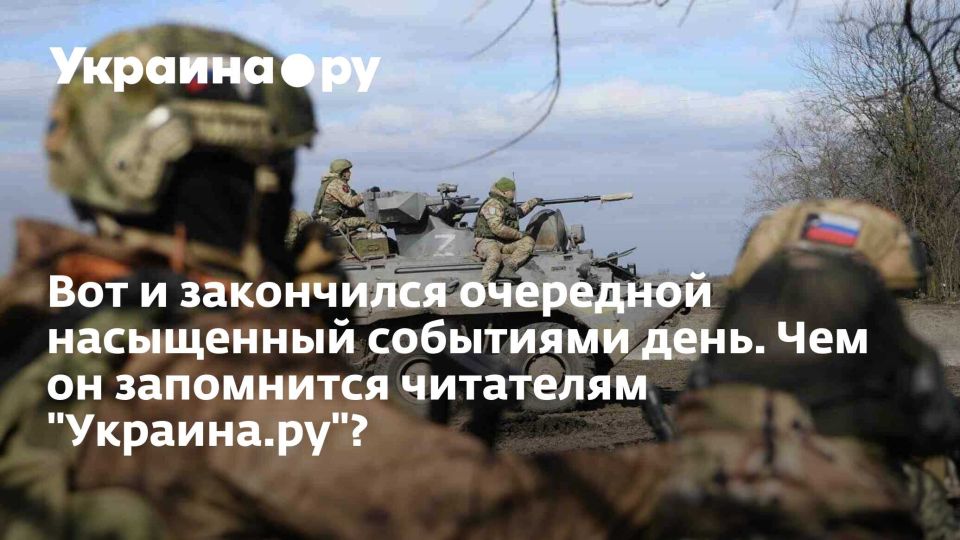 Вот и закончился очередной насыщенный событиями день. Чем он запомнится читателям "Украина.ру"?