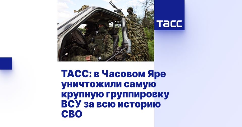 ТАСС: в Часовом Яре уничтожили самую крупную группировку ВСУ за всю историю СВО