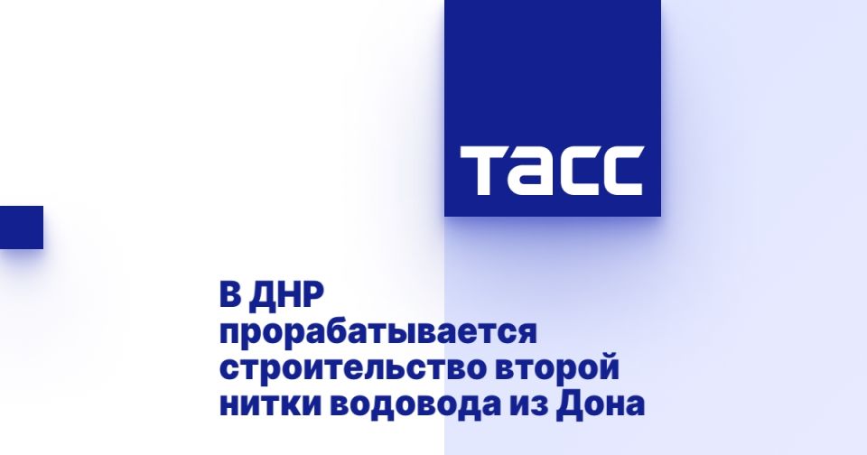 В ДНР прорабатывается строительство второй нитки водовода из Дона
