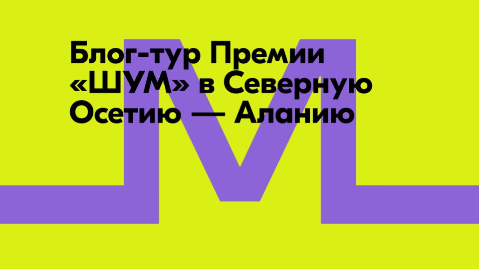 Культура, традиции и ценности: молодые медиаспециалисты в рамках блог-тура Премии «ШУМ» посетили Северную Осетию — Аланию