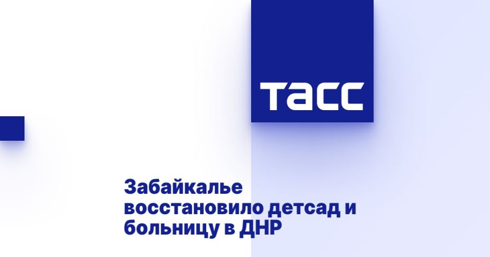 Забайкалье восстановило детсад и больницу в ДНР
