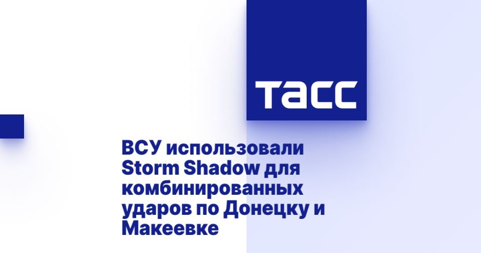 ВСУ использовали Storm Shadow для комбинированных ударов по Донецку и Макеевке