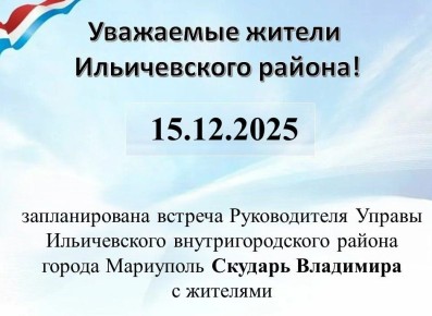15.12.2025 г. запланирована встреча руководителя Управы Ильичевского внутригородского района города Мариуполь Скударь Владимира с жителями