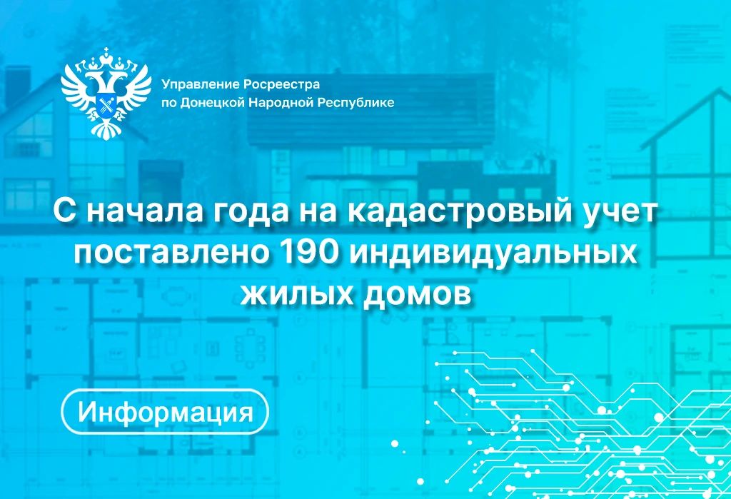 Согласно официальным данным Управления Росреестра по Донецкой Народной Республике с начала 2026 года на государственный кадастровый учет поставлено 190 объектов индивидуального жилищного строительства