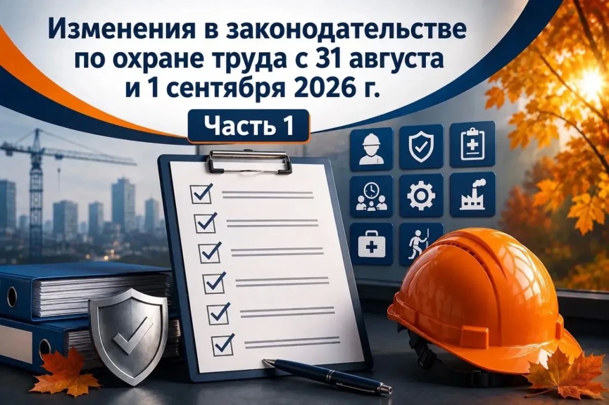 Изменения в законодательстве по охране труда с 31 августа и 1 сентября 2026 г